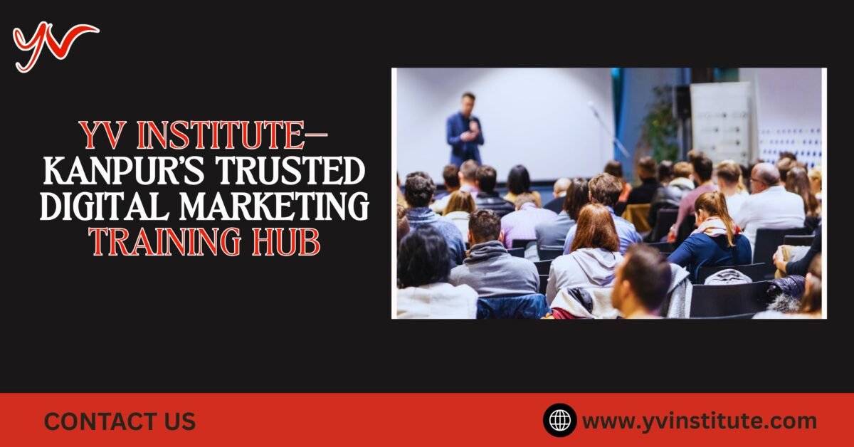 YV Institute – Kanpur’s Trusted Digital Marketing Training Hub